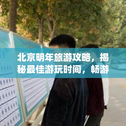 北京明年旅游攻略，揭秘最佳游玩时间，畅游古都不容错过！