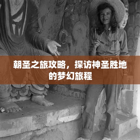 朝圣之旅攻略，探访神圣胜地的梦幻旅程