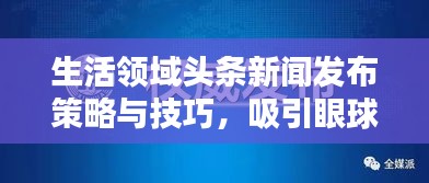生活领域头条新闻发布策略与技巧，吸引眼球的标题创作指南