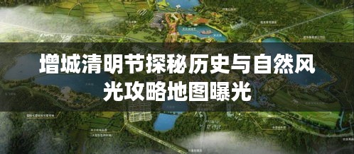 增城清明节探秘历史与自然风光攻略地图曝光