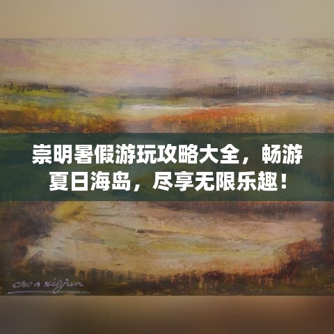 崇明暑假游玩攻略大全，畅游夏日海岛，尽享无限乐趣！