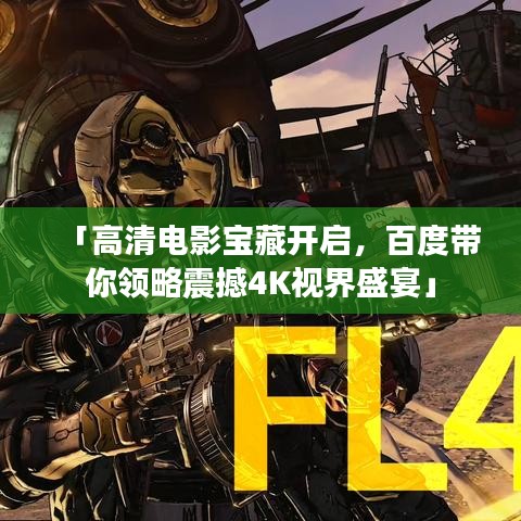 「高清电影宝藏开启，百度带你领略震撼4K视界盛宴」