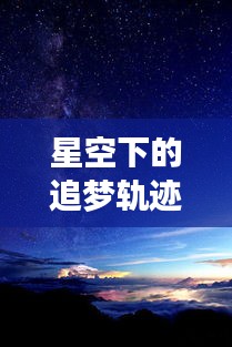 星空下的追梦轨迹，简短励志语录启迪心灵
