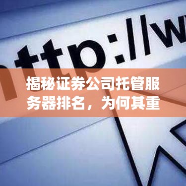 揭秘证券公司托管服务器排名，为何其重要性不容忽视？