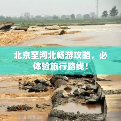 北京至河北畅游攻略，必体验旅行路线！