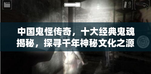 中国鬼怪传奇，十大经典鬼魂揭秘，探寻千年神秘文化之源