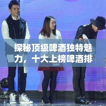 探秘顶级啤酒独特魅力，十大上榜啤酒排名及口感解析