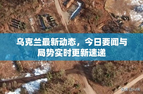 乌克兰最新动态，今日要闻与局势实时更新速递