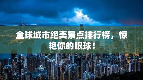 全球城市绝美景点排行榜，惊艳你的眼球！