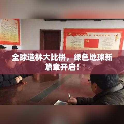 全球造林大比拼，绿色地球新篇章开启！