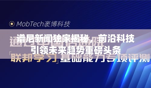 谱尼新闻独家揭秘，前沿科技引领未来趋势重磅头条