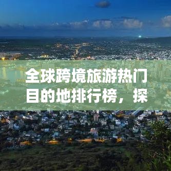 全球跨境旅游热门目的地排行榜，探索最受欢迎的旅游胜地！