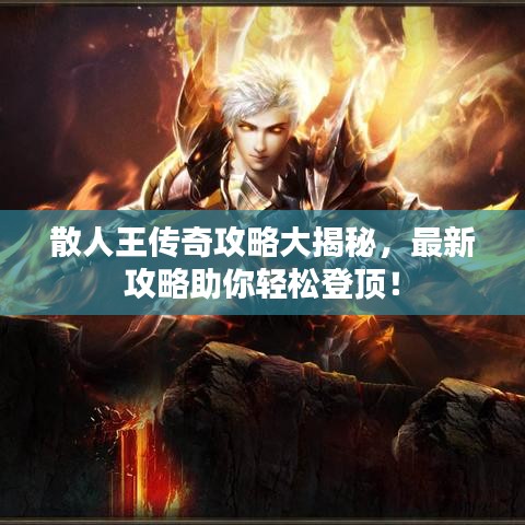 散人王传奇攻略大揭秘，最新攻略助你轻松登顶！