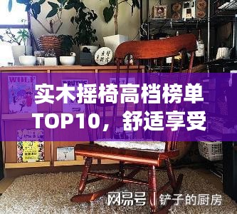 实木摇椅高档榜单TOP10，舒适享受一览无遗