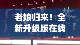 老娘归来！全新升级版在线观看，精彩不断！