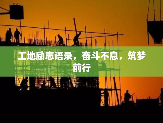 工地励志语录，奋斗不息，筑梦前行