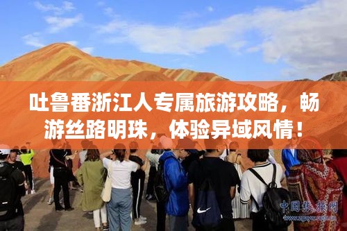 吐鲁番浙江人专属旅游攻略，畅游丝路明珠，体验异域风情！