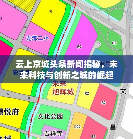 云上京城头条新闻揭秘，未来科技与创新之城的崛起