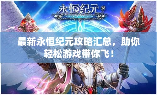 最新永恒纪元攻略汇总，助你轻松游戏带你飞！