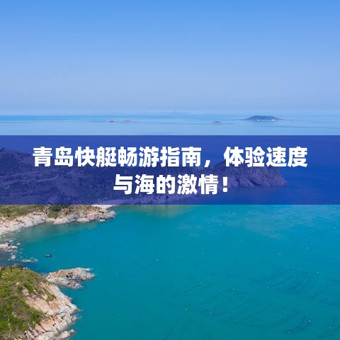 青岛快艇畅游指南，体验速度与海的激情！