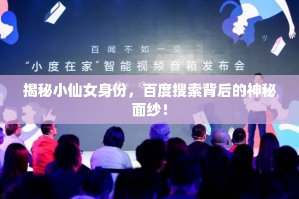 揭秘小仙女身份，百度搜索背后的神秘面纱！