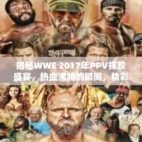 揭秘WWE 2017年PPV摔跤盛宴，热血沸腾的瞬间，精彩瞬间百度呈现！