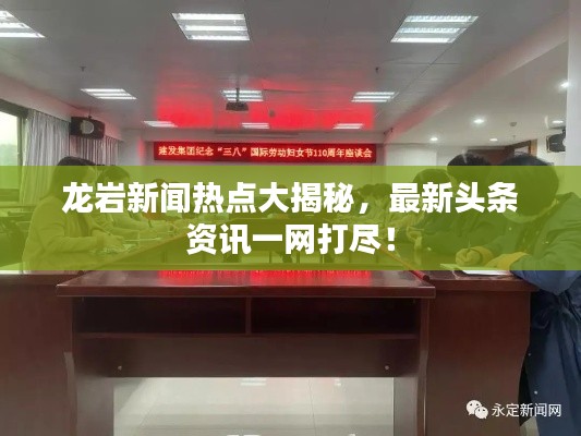 龙岩新闻热点大揭秘，最新头条资讯一网打尽！