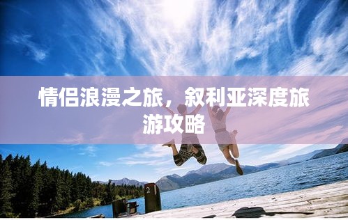 情侣浪漫之旅，叙利亚深度旅游攻略