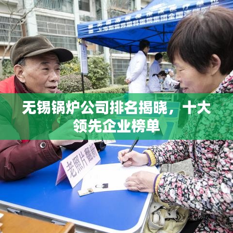 无锡锅炉公司排名揭晓，十大领先企业榜单