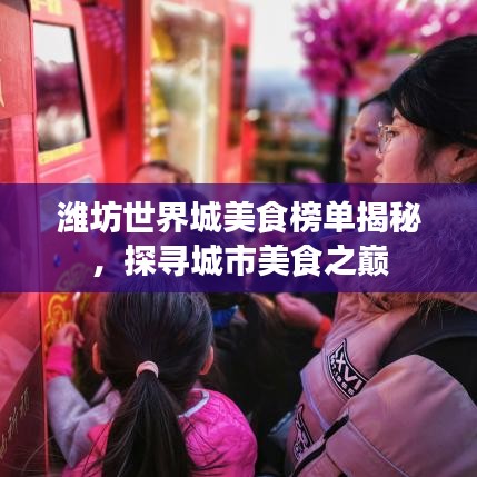 潍坊世界城美食榜单揭秘，探寻城市美食之巅