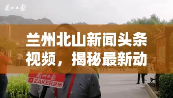 兰州北山新闻头条视频，揭秘最新动态与人文魅力独家报道