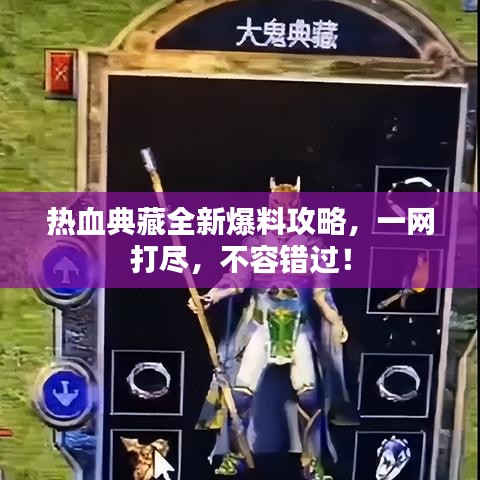 热血典藏全新爆料攻略，一网打尽，不容错过！