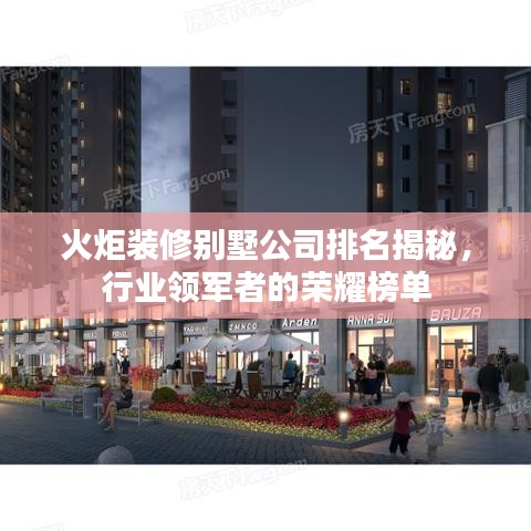 火炬装修别墅公司排名揭秘，行业领军者的荣耀榜单