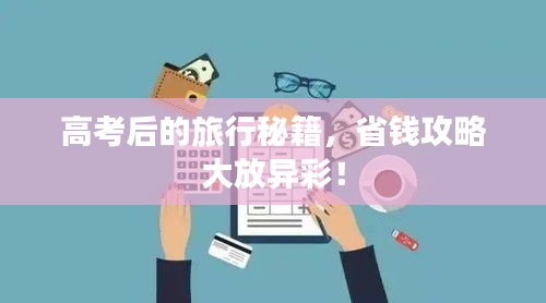 高考后的旅行秘籍，省钱攻略大放异彩！