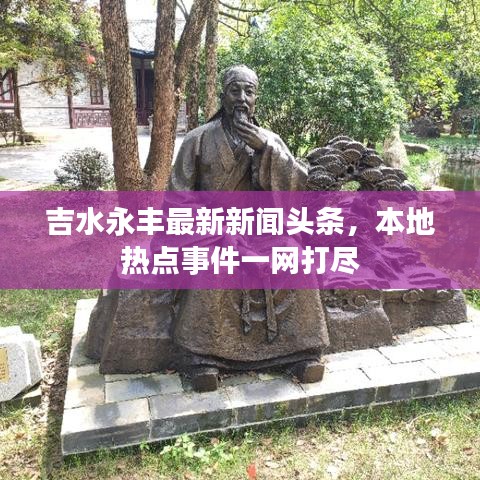 吉水永丰最新新闻头条，本地热点事件一网打尽
