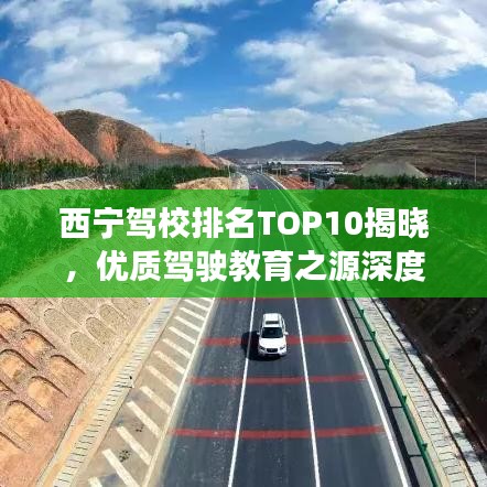 西宁驾校排名TOP10揭晓，优质驾驶教育之源深度解读