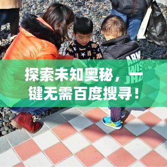 探索未知奥秘，一键无需百度搜寻！