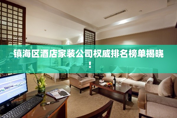 镇海区酒店家装公司权威排名榜单揭晓！