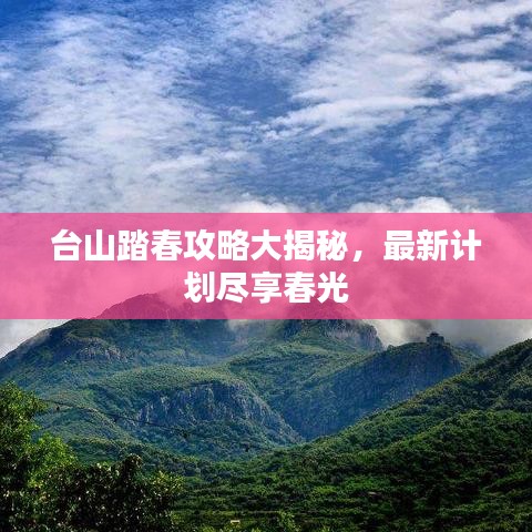 台山踏春攻略大揭秘，最新计划尽享春光