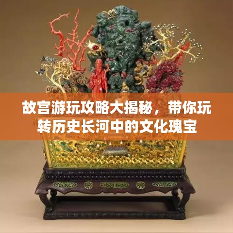 故宫游玩攻略大揭秘，带你玩转历史长河中的文化瑰宝