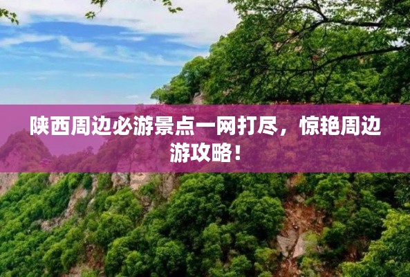 陕西周边必游景点一网打尽，惊艳周边游攻略！