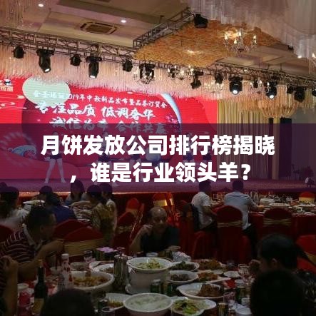 月饼发放公司排行榜揭晓，谁是行业领头羊？
