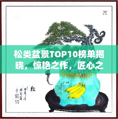 松类盆景TOP10榜单揭晓，惊艳之作，匠心之选！