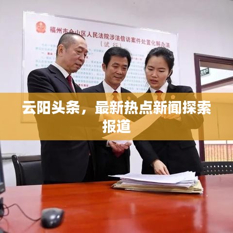 云阳头条，最新热点新闻探索报道