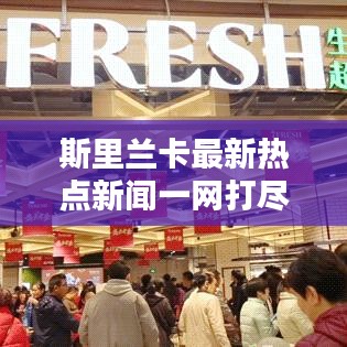 斯里兰卡最新热点新闻一网打尽，百度权威收录！