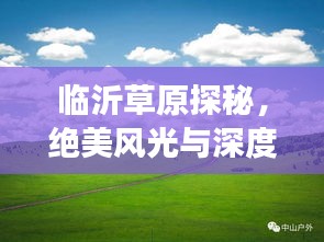 临沂草原探秘，绝美风光与深度游玩攻略！
