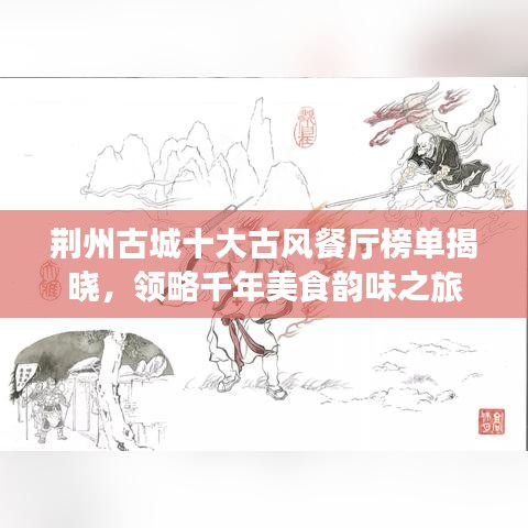 荆州古城十大古风餐厅榜单揭晓，领略千年美食韵味之旅