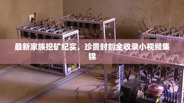 最新家族挖矿纪实，珍贵时刻全收录小视频集锦