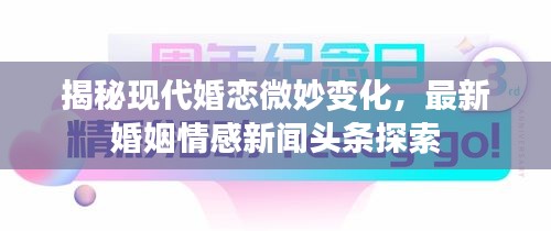 揭秘现代婚恋微妙变化，最新婚姻情感新闻头条探索