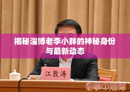 揭秘淄博老李小胖的神秘身份与最新动态